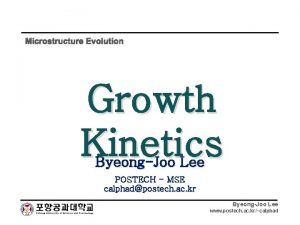 Microstructure Evolution Growth Kinetics ByeongJoo Lee POSTECH MSE