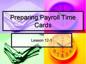 Preparing Payroll Time Cards Lesson 12 1 Paying