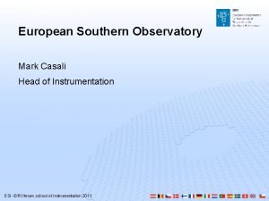 European Southern Observatory Mark Casali Head of Instrumentation