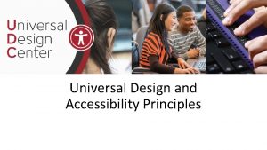 Universal Design and Accessibility Principles Goals Understand Principles