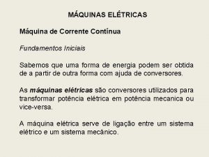 MQUINAS ELTRICAS Mquina de Corrente Contnua Fundamentos Iniciais