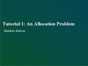 Tutorial 1 An Allocation Problem Matthew Robson Trade