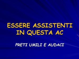 ESSERE ASSISTENTI IN QUESTA AC PRETI UMILI E