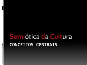 Semitica da Cultura CONCEITOS CENTRAIS Cdigos culturais Todo