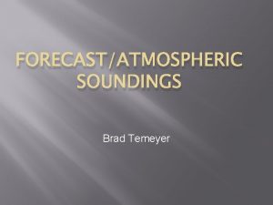 FORECASTATMOSPHERIC SOUNDINGS Brad Temeyer Atmospheric Sounding Sounding Locations