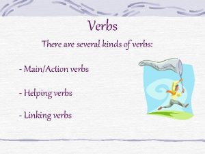 Verbs There are several kinds of verbs MainAction