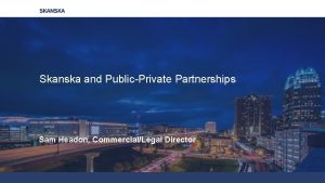 Skanska and PublicPrivate Partnerships Sam Headon CommercialLegal Director