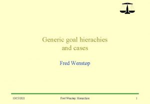 Generic goal hierachies and cases Fred Wenstp 10152021