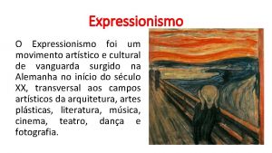 Expressionismo O Expressionismo foi um movimento artstico e