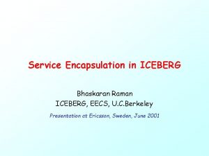 Service Encapsulation in ICEBERG Bhaskaran Raman ICEBERG EECS
