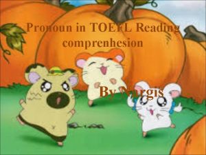 Pronoun in TOEFL Reading comprenhesion By Nargis Pronoun
