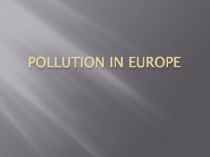 POLLUTION IN EUROPE What is smog Smog is