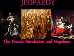 JEOPARDY The French Revolution and Napoleon Categories The