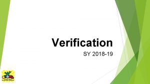 Verification SY 2018 19 What is Verification Verification