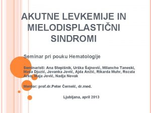 AKUTNE LEVKEMIJE IN MIELODISPLASTINI SINDROMI Seminar pri pouku