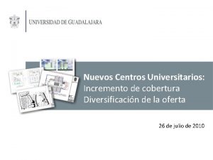 Nuevos Centros Universitarios Incremento de cobertura Diversificacin de