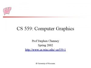 CS 559 Computer Graphics Prof Stephen Chenney Spring