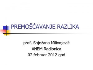 PREMOAVANJE RAZLIKA prof Snjeana Milivojevi ANEM Radionica 02