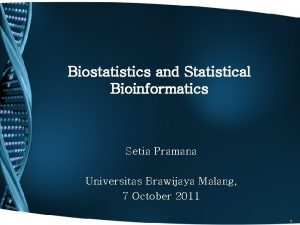 Biostatistics and Statistical Bioinformatics Setia Pramana Universitas Brawijaya