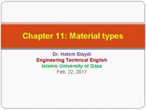 Chapter 11 Material types Dr Hatem Elaydi Engineering