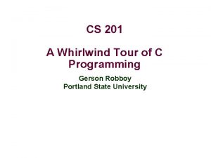CS 201 A Whirlwind Tour of C Programming