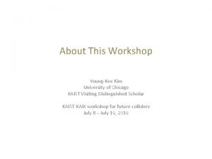 About This Workshop YoungKee Kim University of Chicago