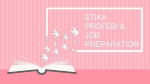 ETIKA PROFESI JOB PREPARATION MATERI ETIKA PROFESI 01