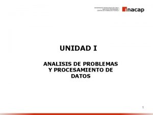 UNIDAD I ANALISIS DE PROBLEMAS Y PROCESAMIENTO DE