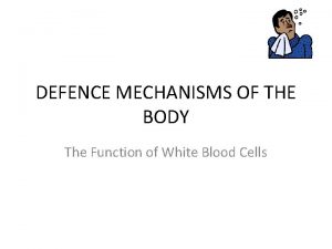 DEFENCE MECHANISMS OF THE BODY The Function of