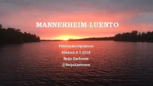 MANNERHEIMLUENTO Pmajasymposium Mikkeli 4 7 2018 Reijo Karhinen