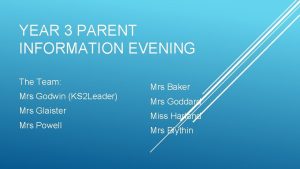 YEAR 3 PARENT INFORMATION EVENING The Team Mrs