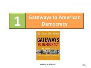 1 Gateways to American Democracy Gateways to Democracy