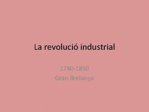 La revoluci industrial 1780 1850 Gran Bretanya Revoluci