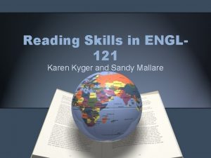 Reading Skills in ENGL 121 Karen Kyger and