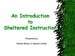 An Introduction to Sheltered Instruction Presented by Andrea