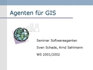 Agenten fr GIS Seminar Softwareagenten Sven Schade Arnd