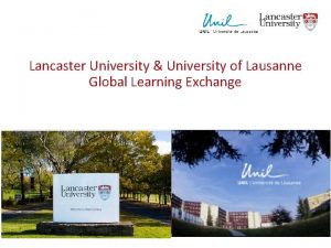 Lancaster University University of Lausanne Global Learning Exchange