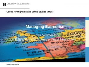 Managing Extremism Floris Vermeulen IMESPolitical Science DepartmentUv A