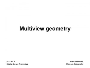 Multiview geometry ECE 847 Digital Image Processing Stan