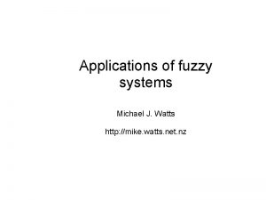 Applications of fuzzy systems Michael J Watts http