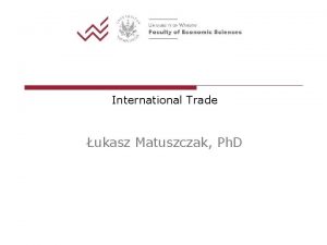 International Trade ukasz Matuszczak Ph D Contact informations