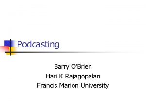 Podcasting Barry OBrien Hari K Rajagopalan Francis Marion