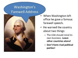 Washingtons Farewell Address When Washington left office he