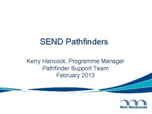 SEND Pathfinders Kerry Hancock Programme Manager Pathfinder Support