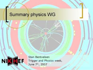 Summary physics WG Stan Bentvelsen Trigger and Physics