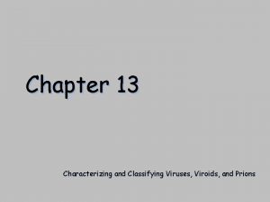 Chapter 13 Characterizing and Classifying Viruses Viroids and