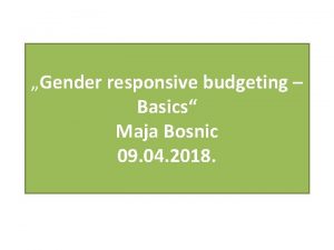 Gender responsive budgeting Basics Maja Bosnic 09 04