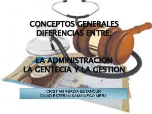 CONCEPTOS GENERALES DIFERENCIAS ENTRE LA ADMINISTRACION LA GENTECIA