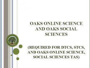 OAKS ONLINE SCIENCE AND OAKS SOCIAL SCIENCES REQUIRED