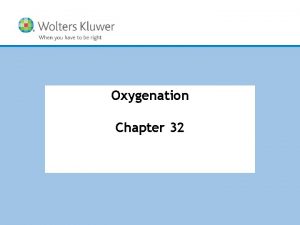 Oxygenation Chapter 32 Copyright 2015 Wolters Kluwer All